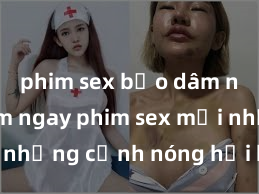 phim sex bạo dâm nhóm Xem ngay phim sex mới nhất với những cảnh nóng hổi không thể bỏ lỡ! Cơ hội tận hưởng những khoảnh khắc đầy kích thích ngay hôm nay!