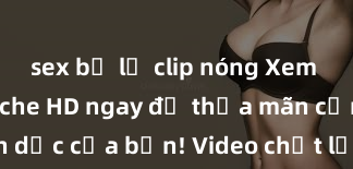 sex bị lộ clip nóng Xem sex không che HD ngay để thỏa mãn cơn khát tình dục của bạn! Video chất lượng cao, cảnh quay rõ nét, sẽ khiến bạn không thể rời mắt! Hãy trải nghiệm ngay!