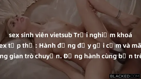 sex sinh viên vietsub Trải nghiệm khoái cảm mới lạ với sex tập thể: Hành động đầy gợi cảm và mãnh liệt trong không gian trò chuyện. Đồng hành cùng bạn trên con đường khám phá tình yêu đa chiều.