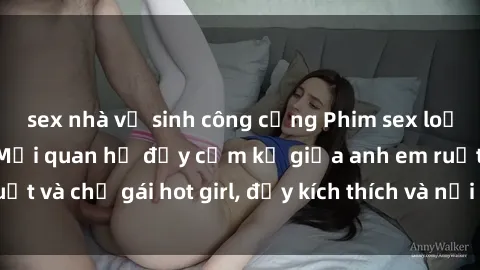 sex nhà vệ sinh công cộng Phim sex loạn luân Nhật Bản: Mối quan hệ đầy cấm kỵ giữa anh em ruột và chị gái hot girl, đầy kích thích và nổi tiếng trên mạng