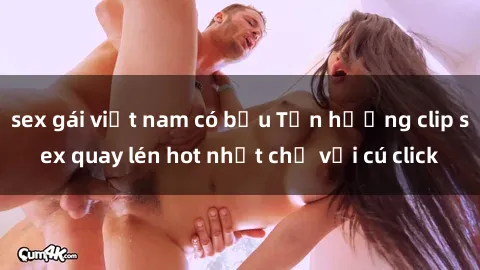 sex gái việt nam có bầu Tận hưởng clip sex quay lén hot nhất chỉ với cú click