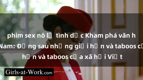 phim sex nô lệ tình dục Kham phá văn hóa sex ở Việt Nam: Đằng sau những giới hạn và taboos của xã hội Việt
