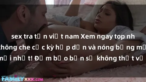 sex tra tấn việt nam Xem ngay top những bộ phim sex không che cực kỳ hấp dẫn và nóng bỏng mới nhất! Đảm bảo bạn sẽ không thất vọng khi thưởng thức!