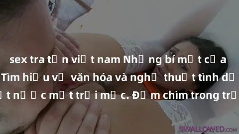 sex tra tấn việt nam Những bí mật của sex gái Nhật Bản: Tìm hiểu về văn hóa và nghệ thuật tình dục độc đáo của đất nước mặt trời mọc. Đắm chìm trong trải nghiệm đầy kích thích từ xứ sở hoa anh đào!