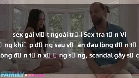 sex gái việt ngoài trời Sex tra tấn Việt Nam: Sự thật khủng khiếp đằng sau vụ án đau lòng đến tận xương sống, scandal gây sốc toàn cầu.