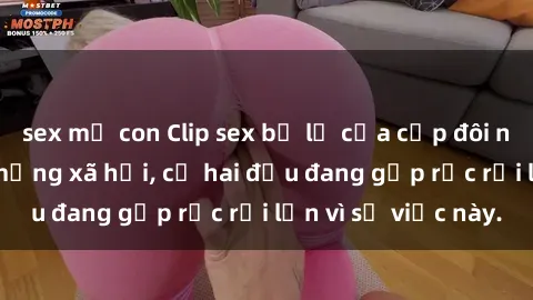 sex mẹ con Clip sex bị lộ của cặp đôi nổi tiếng gây sốt mạng xã hội, cả hai đều đang gặp rắc rối lớn vì sự việc này.