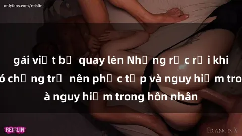 gái việt bị quay lén Những rắc rối khiến sex gái có chồng trở nên phức tạp và nguy hiểm trong hôn nhân