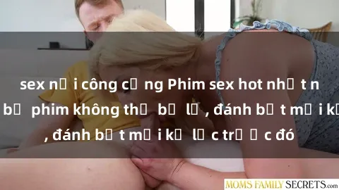 sex nơi công cộng Phim sex hot nhất năm  Top những bộ phim không thể bỏ lỡ, đánh bật mọi kỷ lục trước đó