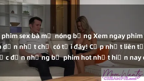 phim sex bà mẹ nóng bỏng Xem ngay phim sex mới nhất, hấp dẫn nhất chỉ có tại đây! Cập nhật liên tục đến những bộ phim hot nhất hiện nay chỉ trong vài cú click!