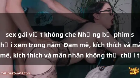 sex gái việt không che Những bộ phim sex jav đỉnh cao phải xem trong năm  Đam mê, kích thích và mãn nhãn không thể chối từ!
