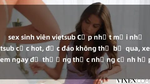 sex sinh viên vietsub Cập nhật mới nhất: Top phim JAV Vietsub cực hot, độc đáo không thể bỏ qua, xem ngay để thưởng thức những cảnh hấp dẫn và đầy kích thích!