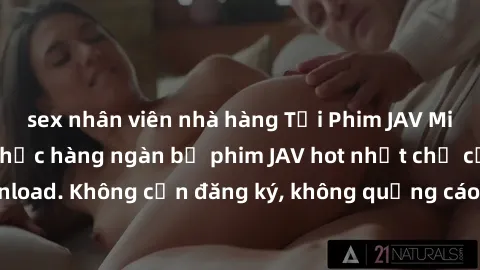 sex nhân viên nhà hàng Tải Phim JAV Miễn Phí - Thưởng thức hàng ngàn bộ phim JAV hot nhất chỉ cần click download. Không cần đăng ký, không quảng cáo - Dễ dàng tải về và xem online!