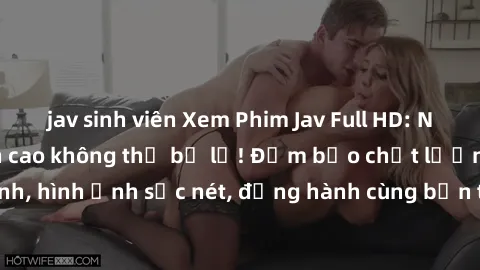 jav sinh viên Xem Phim Jav Full HD: Những bộ phim đỉnh cao không thể bỏ lỡ! Đảm bảo chất lượng ổn định, hình ảnh sắc nét, đồng hành cùng bạn trong những giây phút thư giãn!