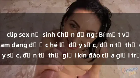 clip sex nữ sinh Chấn động: Bí mật về sex nữ sinh Việt Nam đang được hé lộ đầy sốc, đến từ thế giới kín đáo của giới trẻ.