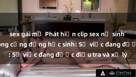 sex gái mỹ Phát hiện clip sex nữ sinh gây chấn động trong cộng đồng học sinh: Sự việc đang được điều tra và xử lý