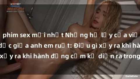 phim sex mới nhất Những hệ lụy của việc có quan hệ tình dục giữa anh em ruột: Điều gì xảy ra khi hành động cấm kỵ diễn ra trong gia đình?
