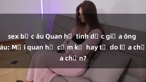 sex bắc âu Quan hệ tình dục giữa ông cháu: Mối quan hệ cấm kỵ hay tự do lựa chọn?