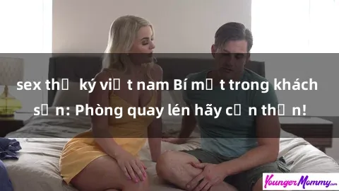 sex thư ký việt nam Bí mật trong khách sạn: Phòng quay lén hãy cẩn thận!