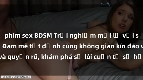 phim sex BDSM Trải nghiệm mới lạ với sex phòng thay đồ: Đam mê tột đỉnh cùng không gian kín đáo và quyến rũ, khám phá sự lôi cuốn từ sự hấp dẫn của nơi này.