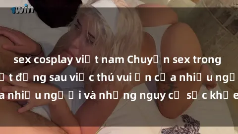 sex cosplay việt nam Chuyện sex trong nhà vệ sinh: Sự thật đằng sau việc thú vui ẩn của nhiều người và những nguy cơ sức khỏe cần lưu ý