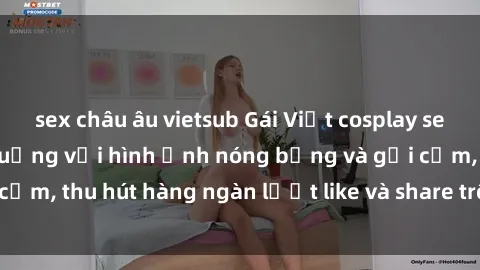 sex châu âu vietsub Gái Việt cosplay sexy khiến fan phát cuồng với hình ảnh nóng bỏng và gợi cảm, thu hút hàng ngàn lượt like và share trên mạng xã hội.