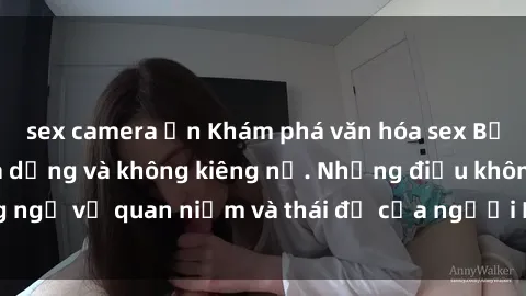 sex camera ẩn Khám phá văn hóa sex Bắc Âu: Sự tự do, đa dạng và không kiêng nể. Những điều không ngờ về quan niệm và thái độ của người Bắc Âu đối với tình dục.