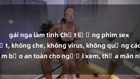 gái nga làm tình Chất lượng phim sex cập nhật mới nhất, không che, không virus, không quảng cáo, đảm bảo an toàn cho người xem, thỏa mãn nhu cầu tình dục của bạn.