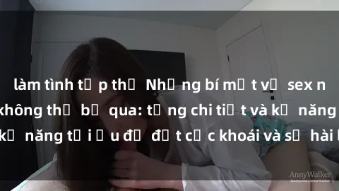làm tình tập thể Những bí mật về sex người lớn mà bạn không thể bỏ qua: từng chi tiết và kỹ năng tối ưu để đạt cực khoái và sự hài lòng tối đa.
