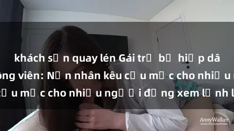 khách sạn quay lén Gái trẻ bị hiếp dâm bạo lực trong công viên: Nạn nhân kêu cứu mặc cho nhiều người đứng xem lạnh lùng