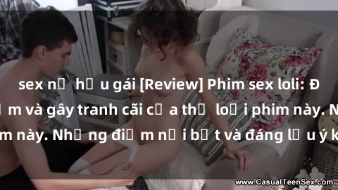 sex nữ hầu gái [Review] Phim sex loli: Đánh giá về sự gợi cảm và gây tranh cãi của thể loại phim này. Những điểm nổi bật và đáng lưu ý khi xem phim loli.