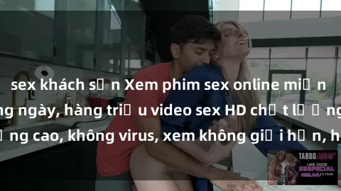 sex khách sạn Xem phim sex online miễn phí, cập nhật hàng ngày, hàng triệu video sex HD chất lượng cao, không virus, xem không giới hạn, hoàn toàn miễn phí.