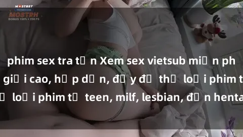 phim sex tra tấn Xem sex vietsub miễn phí tại nhà, độ phân giải cao, hấp dẫn, đầy đủ thể loại phim từ teen, milf, lesbian, đến hentai và jav.