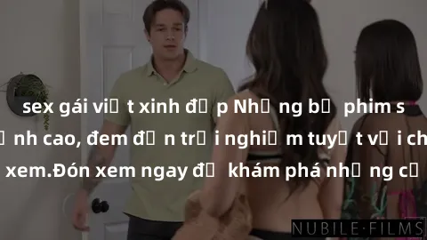 sex gái việt xinh đẹp Những bộ phim sex không che HD đỉnh cao, đem đến trải nghiệm tuyệt vời cho người xem.Đón xem ngay để khám phá những cảnh quay đẹp mắt và kích thích.