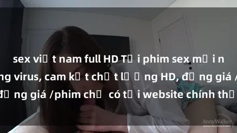 sex việt nam full HD Tải phim sex mới nhất cực nhanh không virus, cam kết chất lượng HD, đồng giá /phim chỉ có tại website chính thức. Đặt ngay!