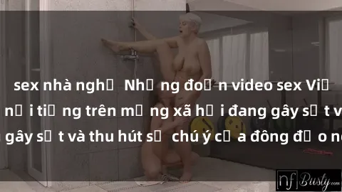 sex nhà nghỉ Những đoạn video sex Việt Nam không che nổi tiếng trên mạng xã hội đang gây sốt và thu hút sự chú ý của đông đảo người xem.