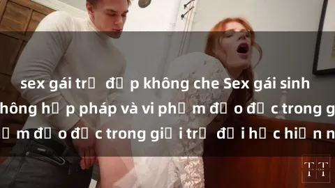 sex gái trẻ đẹp không che Sex gái sinh viên: Hành vi gấu không hợp pháp và vi phạm đạo đức trong giới trẻ đại học hiện nay