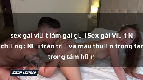 sex gái việt làm gái gọi Sex gái Việt Nam có chồng: Nỗi trăn trở và mâu thuẫn trong tâm hồn