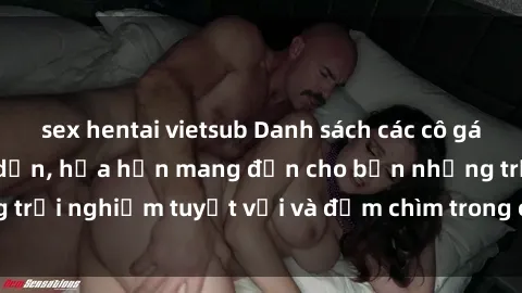 sex hentai vietsub Danh sách các cô gái gọi Việt Nam hấp dẫn, hứa hẹn mang đến cho bạn những trải nghiệm tuyệt vời và đắm chìm trong cảm xúc tuyệt vời.