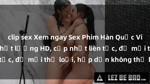 clip sex Xem ngay Sex Phim Hàn Quốc Vietsub Đỉnh Cao - Chất lượng HD, cập nhật liên tục, đủ mọi thể loại, hấp dẫn không thể bỏ qua!