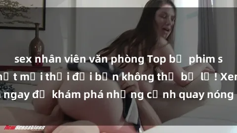 sex nhân viên văn phòng Top bộ phim sex Hàn Quốc hot nhất mọi thời đại bạn không thể bỏ lỡ! Xem ngay để khám phá những cảnh quay nóng bỏng, đầy nghẹt thở!