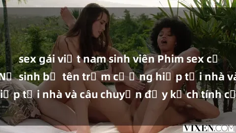 sex gái việt nam sinh viên Phim sex cưỡng hiếp vietsub: Nữ sinh bị tên trộm cưỡng hiếp tại nhà và câu chuyện đầy kịch tính của vietsub