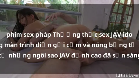 phim sex pháp Thưởng thức sex JAV idol miễn phí: Những màn trình diễn gợi cảm và nóng bỏng từ những ngôi sao JAV đỉnh cao đã sẵn sàng để bạn khám phá.