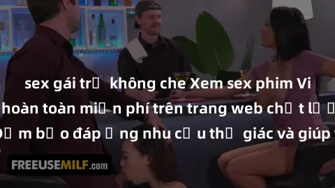 sex gái trẻ không che Xem sex phim Việt Nam không che hoàn toàn miễn phí trên trang web chất lượng cao. Đảm bảo đáp ứng nhu cầu thị giác và giúp thỏa mãn mong muốn của bạn.