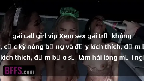 gái call girl vip Xem sex gái trẻ không che hấp dẫn nhất, cực kỳ nóng bỏng và đầy kích thích, đảm bảo sẽ làm hài lòng mọi người!