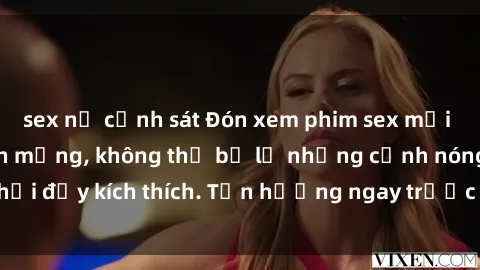 sex nữ cảnh sát Đón xem phim sex mới nhất đang hot trên mạng, không thể bỏ lỡ những cảnh nóng hổi đầy kích thích. Tận hưởng ngay trước khi bị xoá chóng mặt!