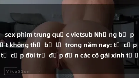 sex phim trung quốc vietsub Những bộ phim sex JAV hot nhất không thể bỏ lỡ trong năm nay: từ cặp đôi trẻ đẹp đến các cô gái xinh tươi đầy sức hút.