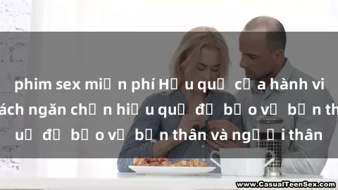 phim sex miễn phí Hậu quả của hành vi bạo dâm sex và cách ngăn chặn hiệu quả để bảo vệ bản thân và người thân