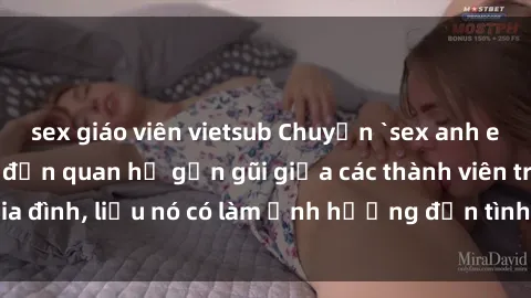 sex giáo viên vietsub Chuyện `sex anh em ruột` - Đề cập đến quan hệ gần gũi giữa các thành viên trong gia đình, liệu nó có làm ảnh hưởng đến tình cảm gia đình hay không?
