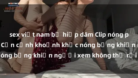 sex việt nam bị hiếp dâm Clip nóng phòng tắm gây sốt: Cận cảnh khoảnh khắc nóng bỏng khiến người xem không thể rời mắt