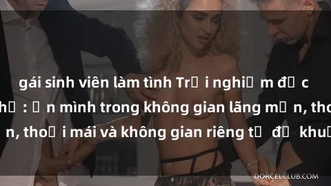gái sinh viên làm tình Trải nghiệm độc đáo tại sex nhà nghỉ: ẩn mình trong không gian lãng mạn, thoải mái và không gian riêng tư để khuấy động tình ái.